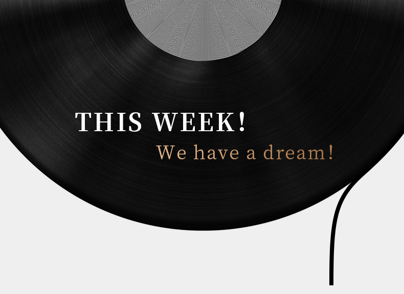 THIS WEEK！！ We have a dream！！